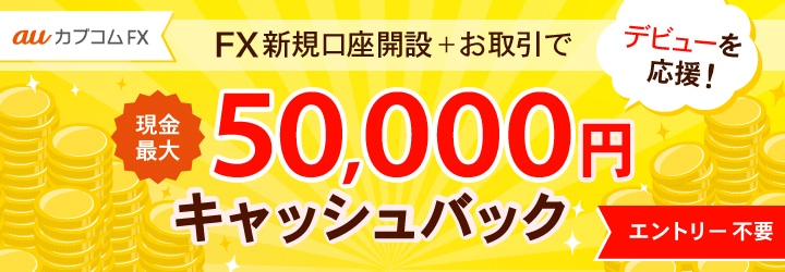 auカブコム FX デビューを応援！FX新規口座開設＋お取引で現金最大50,000円キャッシュバック！