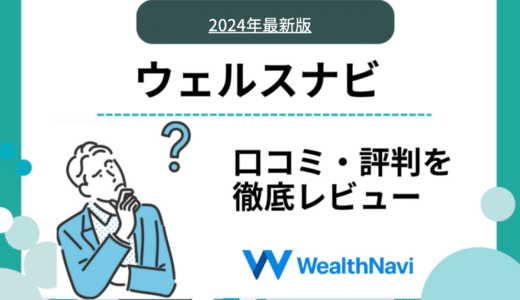 ウェルスナビの口コミ・評判｜手数料が高い？使いやすさやメリット・デメリットも解説